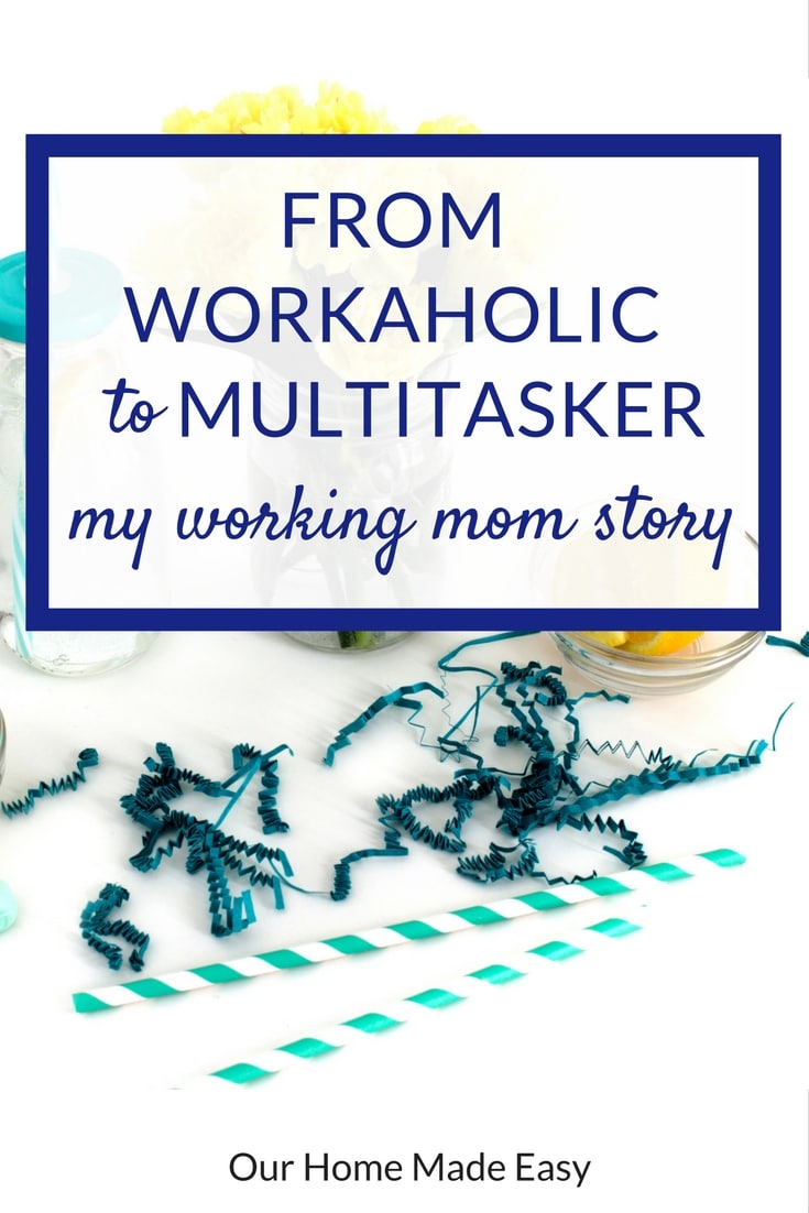 My working mom story: how I went from a workaholic to a multitasker mom