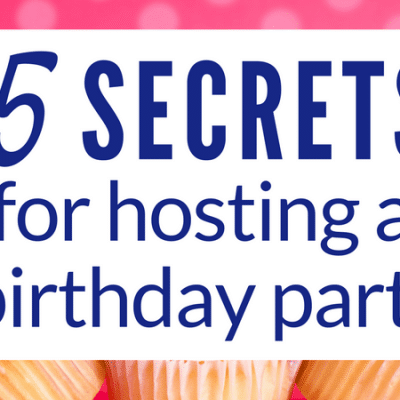 5 Secrets You Need for Hosting a Birthday Party Easily