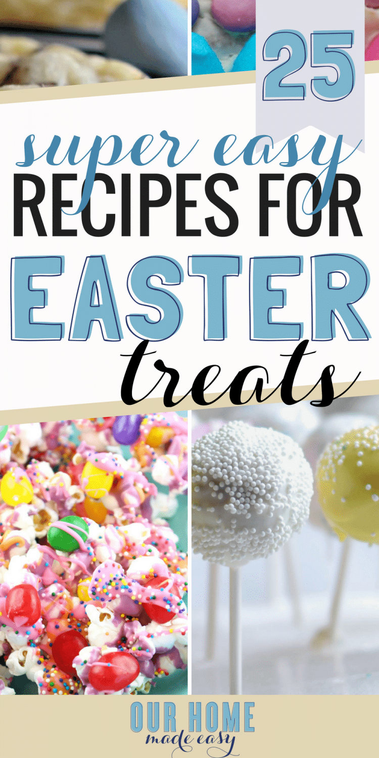 25 Super Easy Easter Treats! These recipes are quick and easy, and perfect for the Spring Holiday! #eastertreats #easterdesserts #ourhomemadeeasy