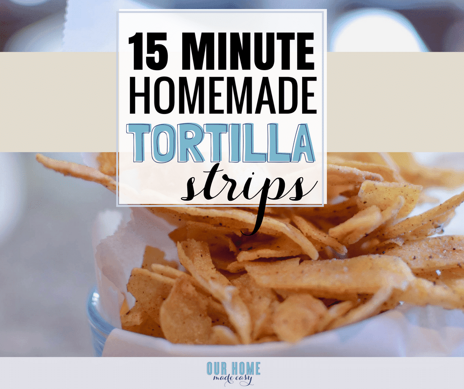 Easy 15 Minute Homemade Tortilla Strips Our Home Made Easy